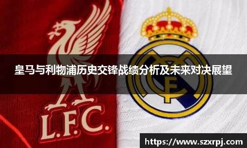 皇马与利物浦历史交锋战绩分析及未来对决展望